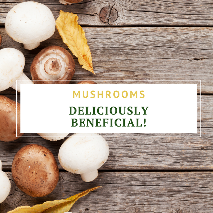 Mushrooms- Deliciously beneficial!