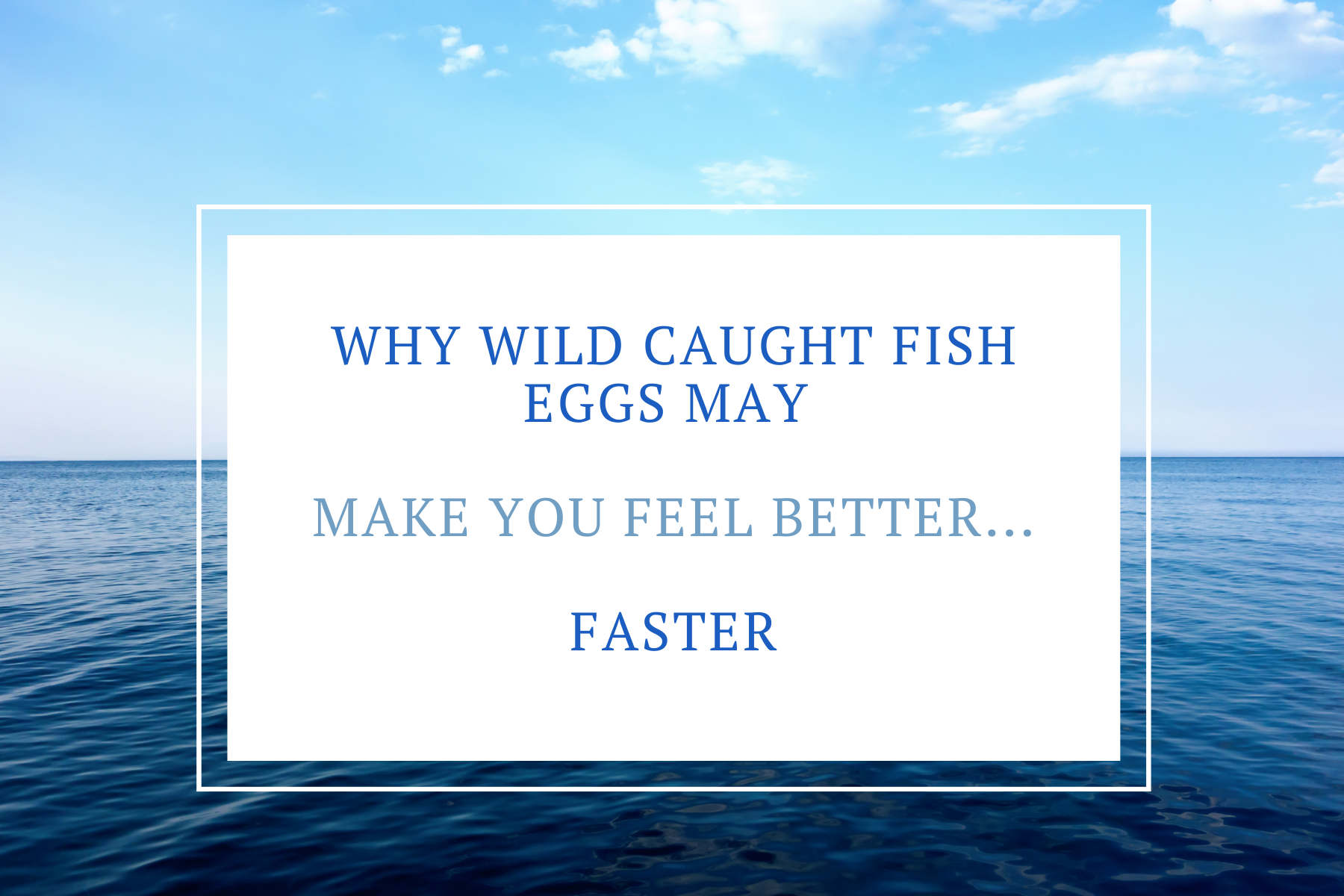 Why Wild Caught Fish Eggs May Make you feel better faster