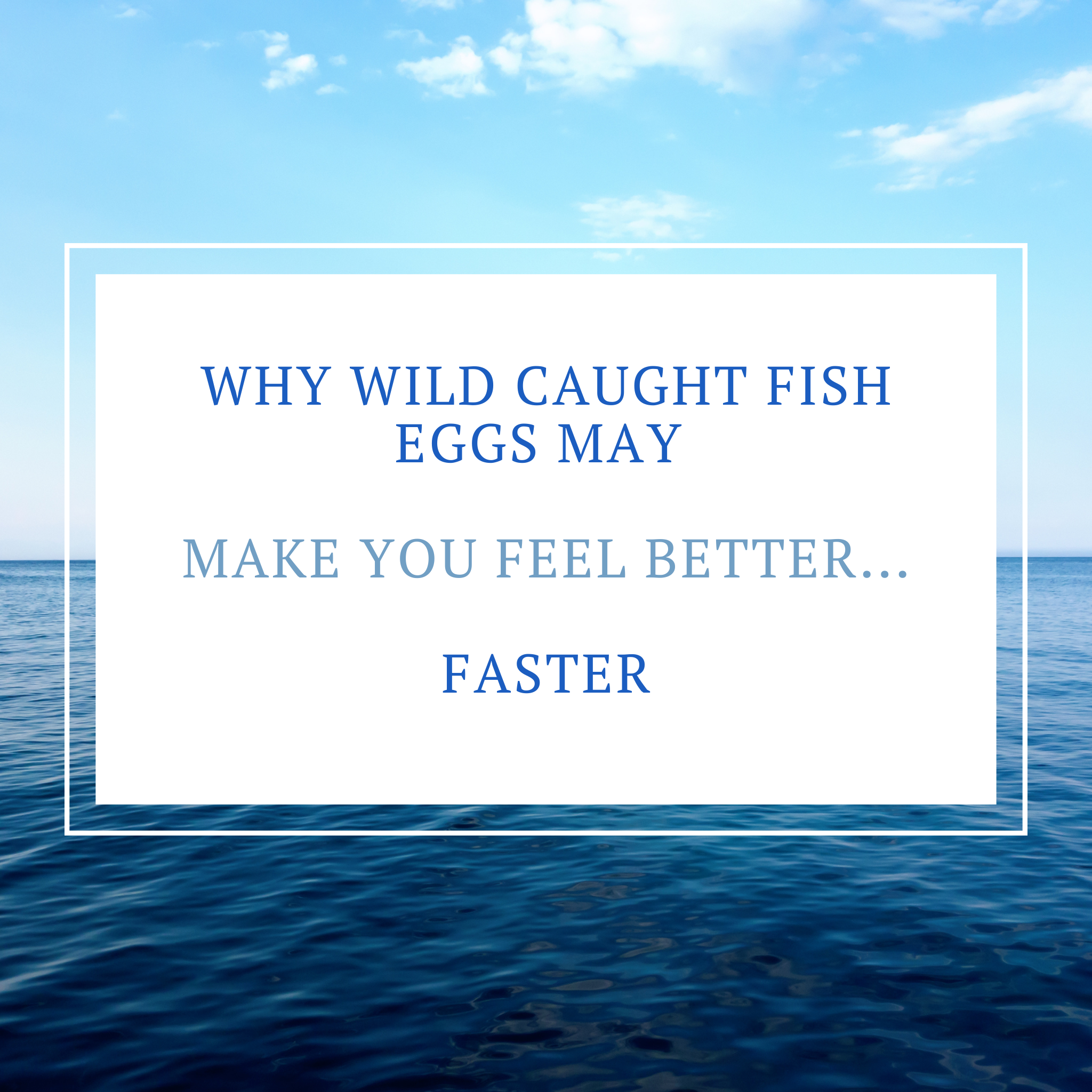 Why Wild Caught Fish Eggs May Make You Feel Better—Faster