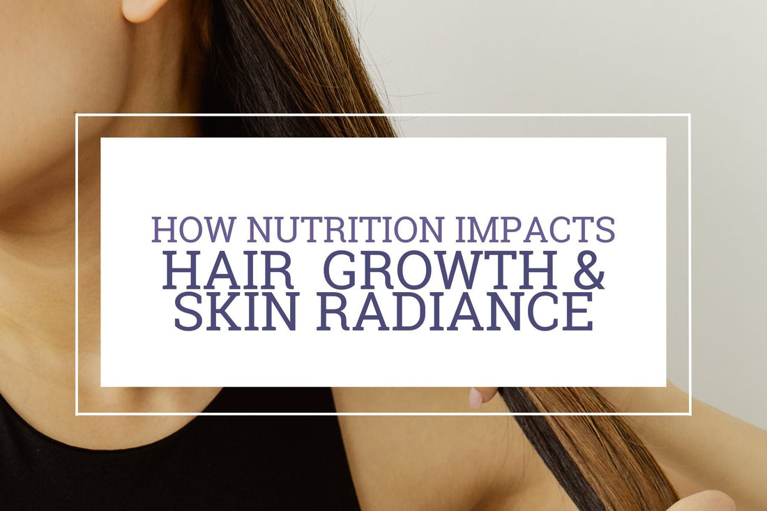 How Nutrition Impacts Hair Growth & Skin Radiance