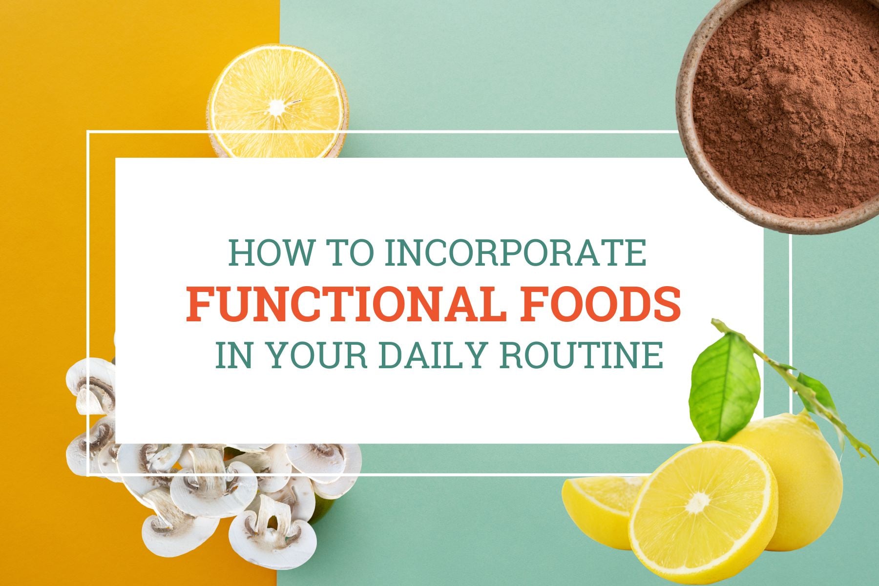 How to Incorporate Functional Foods Into Your Daily Routine