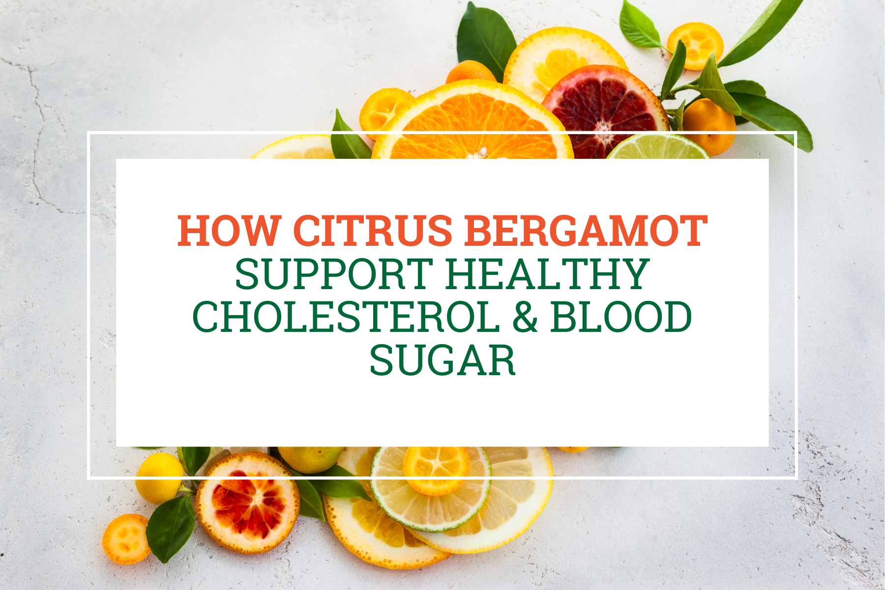How Citrus Bergamot Supports Healthy Cholesterol & Blood Sugar
