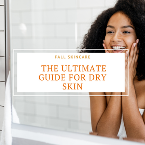 Fall Skincare: The Ultimate Guide For Dry Skin