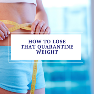 How To Lose That Quarantine Weight