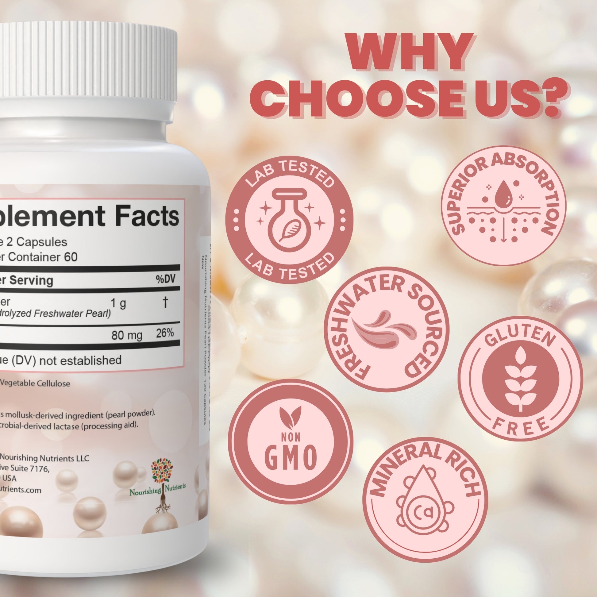Nourishing Nutrients Pearl Powder supplement graphic shows the back of a bottle beside “Why Choose Us?” benefit icons. The visual highlights lab tested, superior absorption, freshwater sourced, gluten free, non-GMO, and mineral rich product qualities.
pearl powder supplement, Nourishing Nutrients pearl powder, freshwater pearl powder, lab tested supplement, non-GMO pearl powder, gluten free supplement, mineral rich supplement, superior absorption supplement, pearl powder capsules, dietary supplement benefit